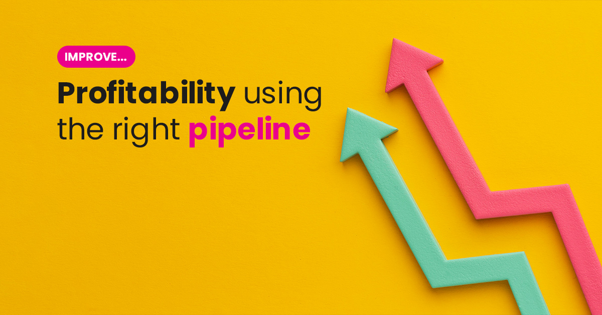 Improve profitability using the right pipeline
